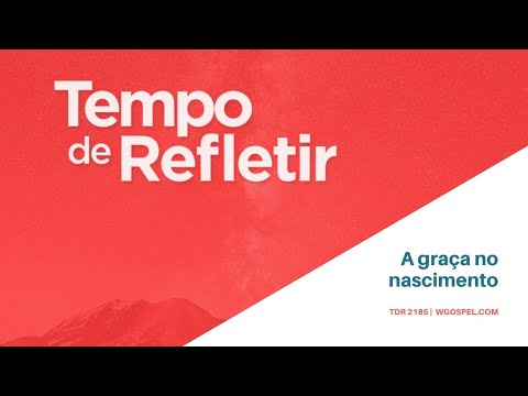 Tempo de Refletir 2185 - A graça no nascimento