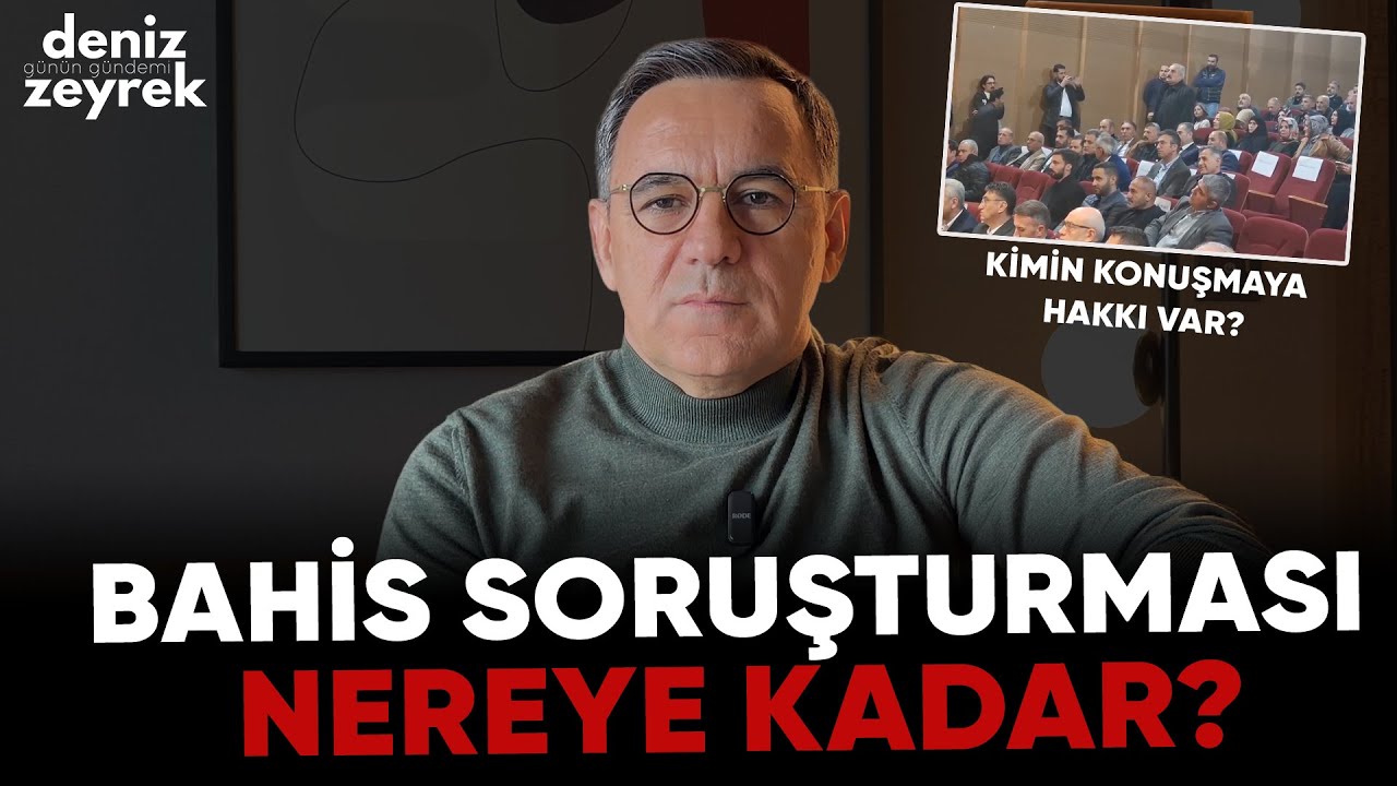 Deniz Zeyrek: "Bahis soruşturması nereye kadar?Kimin konuşmaya hakkı var?" #bahis