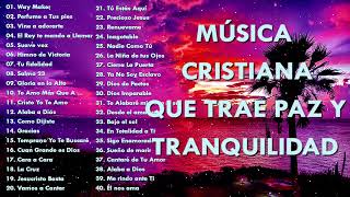 MÚSICA CRISTIANA QUE TRAE PAZ Y TRANQUILIDAD 2021 - GRANDES ÉXITOS DE ALABANZA Y ADORIACÓN