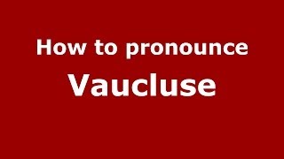 How to pronounce Vaucluse