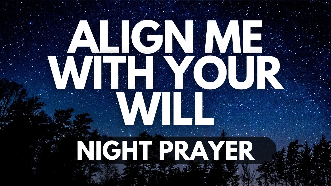 Align My Life with Your Will | Night Prayer for Divine Direction
