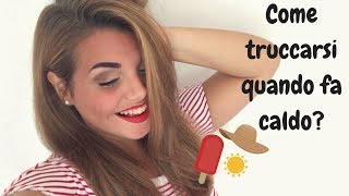 Come truccarsi quando fa caldo? ☀️