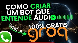 CHATBOT QUE ENTENDE ÁUDIO DO WHATSAPP COM A GROQ IA 100% GRATUITA - TRANSCREVER ÁUDIO EM TEXTO