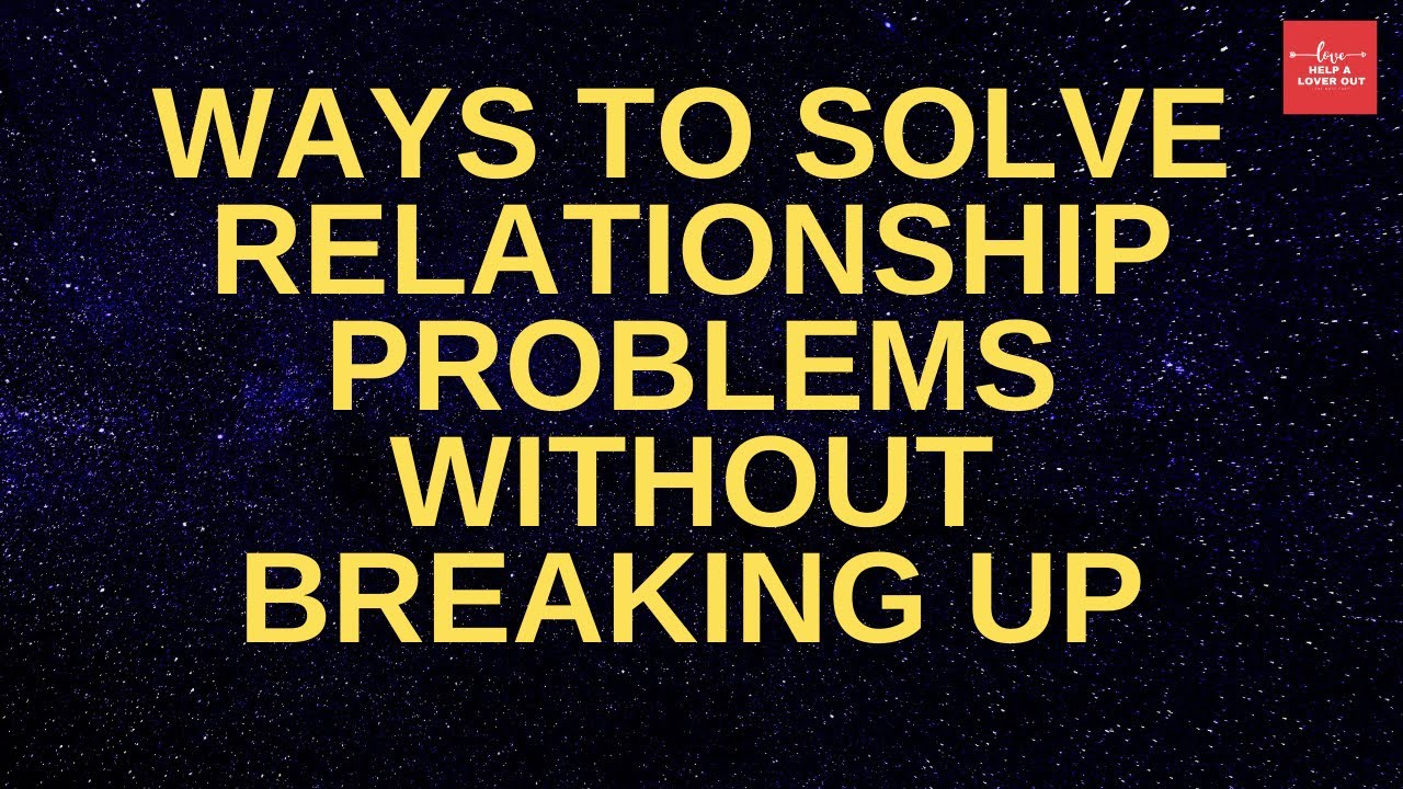 Ways To Solve Relationship Problems without Breaking up