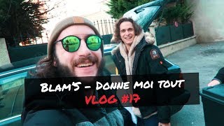 Blam'S - Donne Moi Tout - Vlog #17