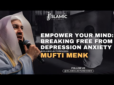 Empower Your Mind: Breaking Free From Depression And Anxiety - Mufti Menk