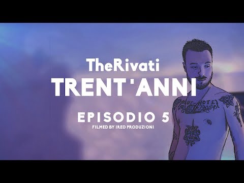 TheRivati -Trent'anni (Episodio 5)