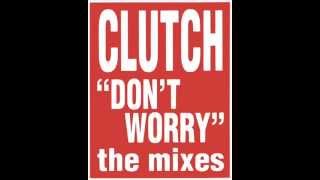 CLUTCH - Don't Worry (Edit Mix)