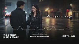 Download lagu The Lantis - Bunga Maaf [lirik visualizer] cover by chillmixcover mp3