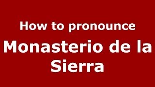 How to pronounce Monasterio De La Sierra