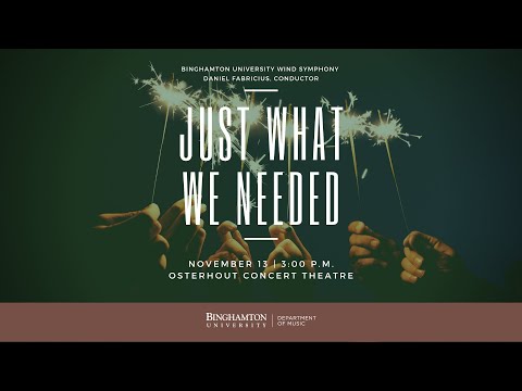 “Just What We Needed” - Binghamton University Wind Symphony - Daniel Fabricius, conductor