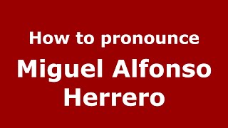 How to pronounce Miguel Alfonso Herrero