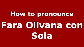 How to pronounce Fara Olivana Con Sola