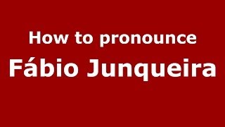 How to pronounce Fábio Junqueira