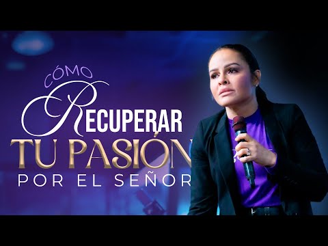 CÓMO RECUPERAR TU PASIÓN POR EL SEÑOR - Pastora Yesenia Then