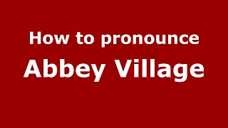 How to pronounce Abbey Village