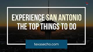 Experience San Antonio: The Top Things to Do in San Antonio