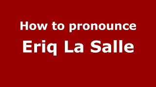 How to pronounce Eriq La Salle