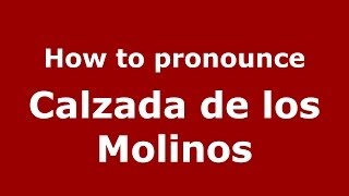 How to pronounce Calzada De Los Molinos