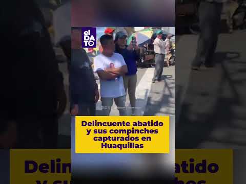 Delincuente abatido y sus compinches capturados en Huaquillas