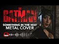 Something in the way THE BATMAN version METAL COVER