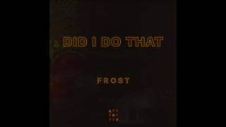 Frost - Did I Do That (Official Audio)