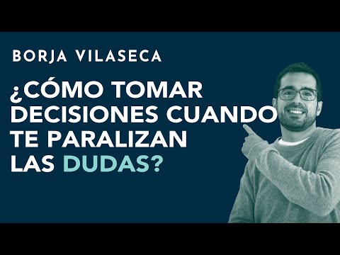 ¿Cómo tomar decisiones cuando te paralizan las dudas? | Borja Vilaseca