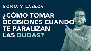 ¿Cómo tomar decisiones cuando te paralizan las dudas? | Borja Vilaseca