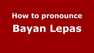 How to pronounce Bayan Lepas