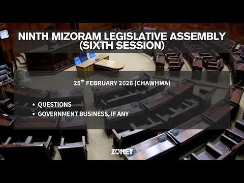 6TH SESSION OF THE NINTH MIZORAM LEGISLATIVE ASSEMBLY | 25th FEBRUARY 2026 (CHAWHMA) | LIVE