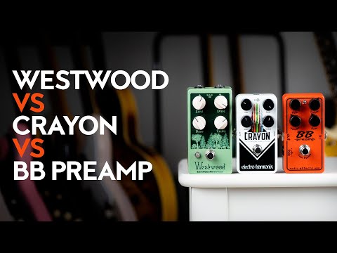 EarthQuaker Devices Westwood vs Electro Harmonix Crayon vs Xotic BB Preamp - Are they similar?