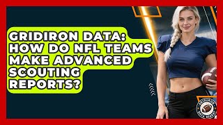 Gridiron Data: How Do NFL Teams Make Advanced Scouting Reports - Gridiron Data Digest