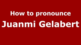 How to pronounce Juanmi Gelabert
