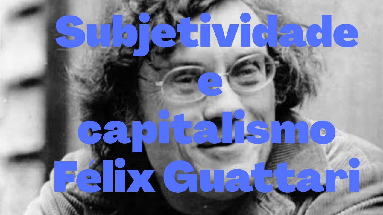 Félix Guattari: capitalismo e subjetividade