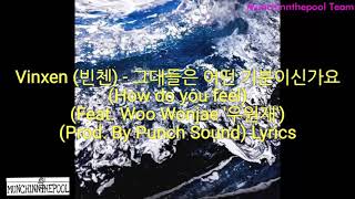 [HAN/ROM/ENG] Vinxen (빈첸) - 그대들은 어떤 기분이신가요 (How do you feel) (Feat. Woo Wonjae '우원재') Lyrics