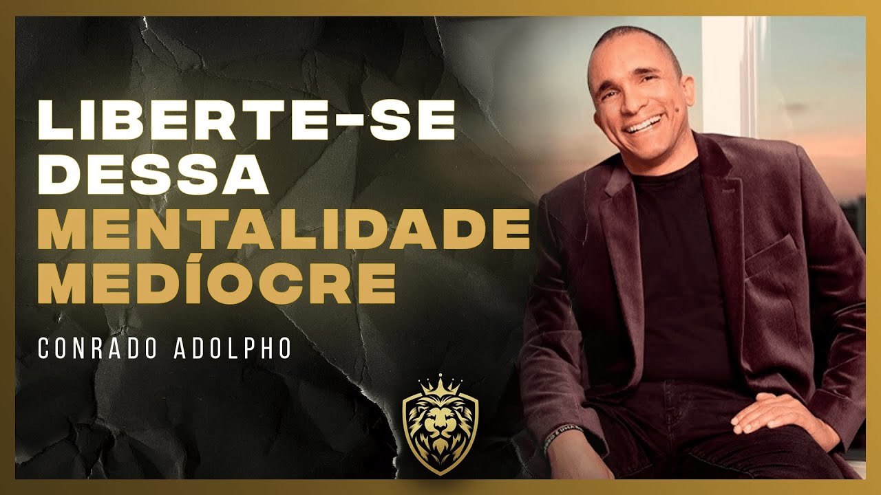 VOCÊ VAI SE LIBERTAR DA MEDIOCRIDADE - CONRADO ADOLPHO  (Motivacional)