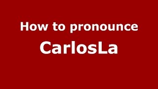 How to pronounce Carlosla