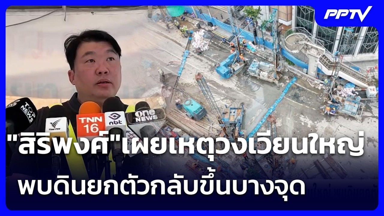 "สิริพงศ์"เผยเหตุวงเวียนใหญ่ พบดินยกตัวกลับขึ้นบ?