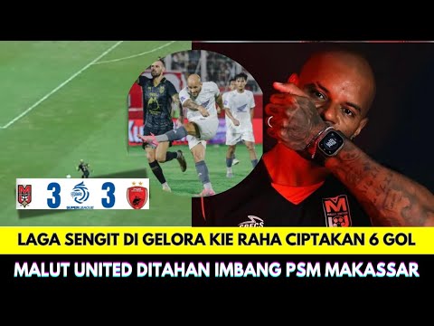 Malut United vs PSM Makassar League 1 Results End 3-3: Dramatic 6 Goals Scored at Gelora Kie Raha...