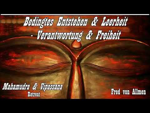 Bedingtes Entstehen & Leerheit - Verantwortung & Freiheit ( Mahamudra&Vipassana 16)  Fred von Allmen