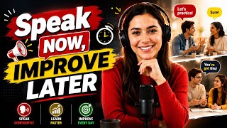 Speak Now Improve Later; Stop Waiting to Be Perfect | Start Speaking English Today