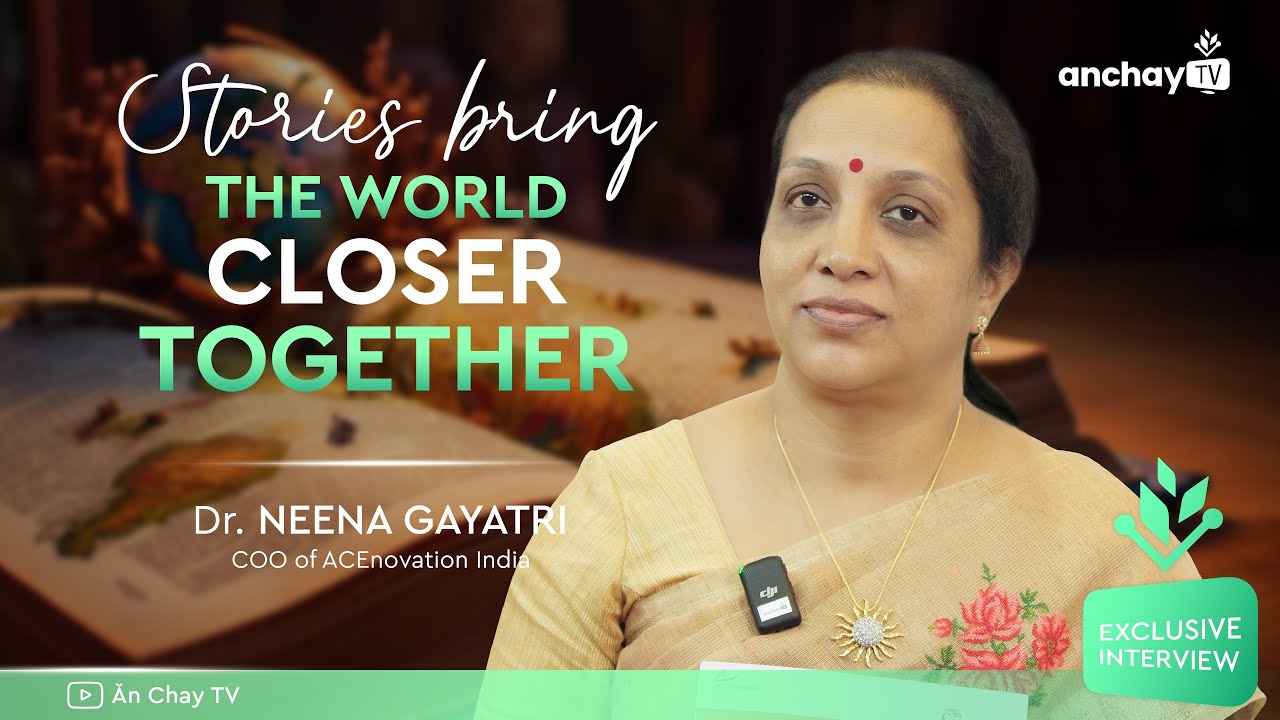 Dr. Neena Gayatri: "Những câu chuyện mang thế giới xích lại gần nhau hơn"