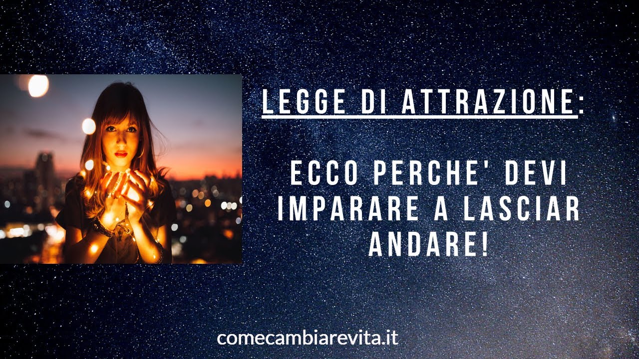 Legge di Attrazione - Ecco perché devi imparare a lasciar andare