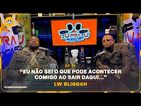 LW BLIGGAH | TU PRA TU PODCAST | EP74