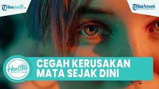 Pentingnya Deteksi Kesehatan Mata untuk Mencegah Kerusakan Penglihatan, Dapat Dilakukan sejak Dini