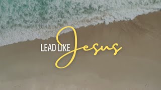 Lead Like Jesus - Week 2 - The Head of a Leader
