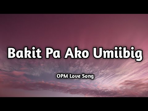 Bakit Pa Ako Umiibig (Why Do I Still Love) (Lyrics ) 💔 | Heartfelt OPM Song | Musical Manila 🎶