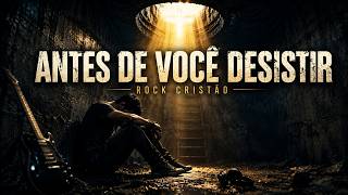 Antes de Você Desistir | Rock Cristão para Quem Está no Fundo do Poço