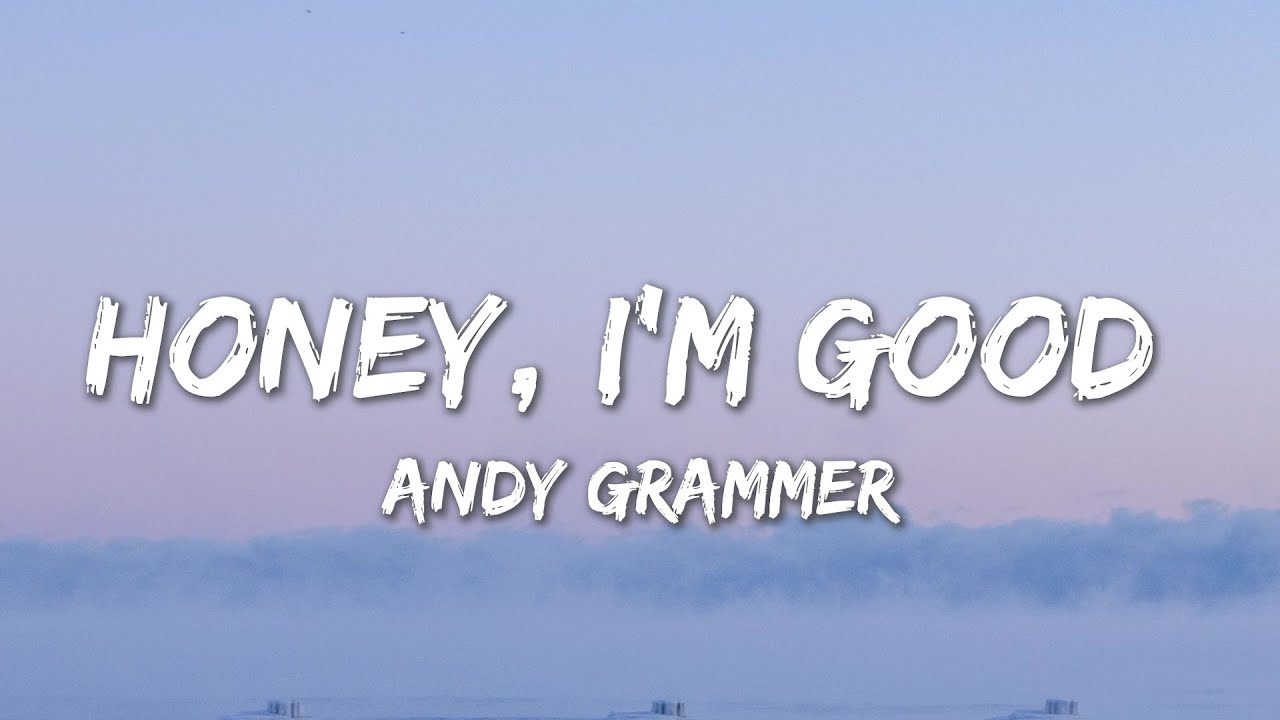 Watch video Honey, I'm Good. - Andy Grammer (Lyrics) Now Honey, I'm Good. - Andy Grammer (Lyrics)