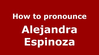 How to pronounce Alejandra Espinoza
